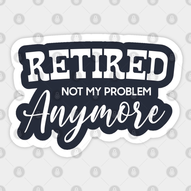 I'm Retired Not My Problem Anymore Sticker by DonVector